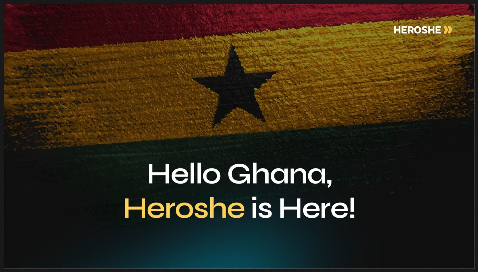 Hello Ghana, Heroshe is Here!