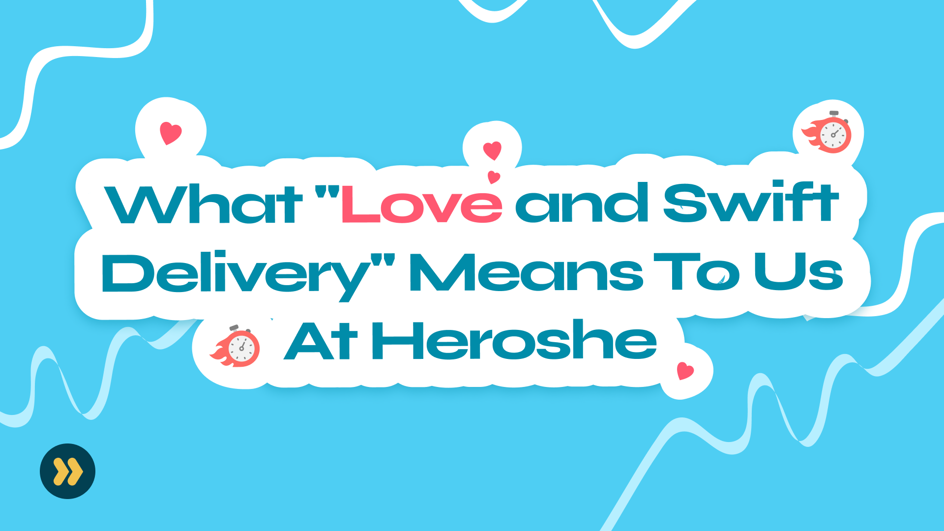 What "Love and Swift Delivery" Means To Us At Heroshe