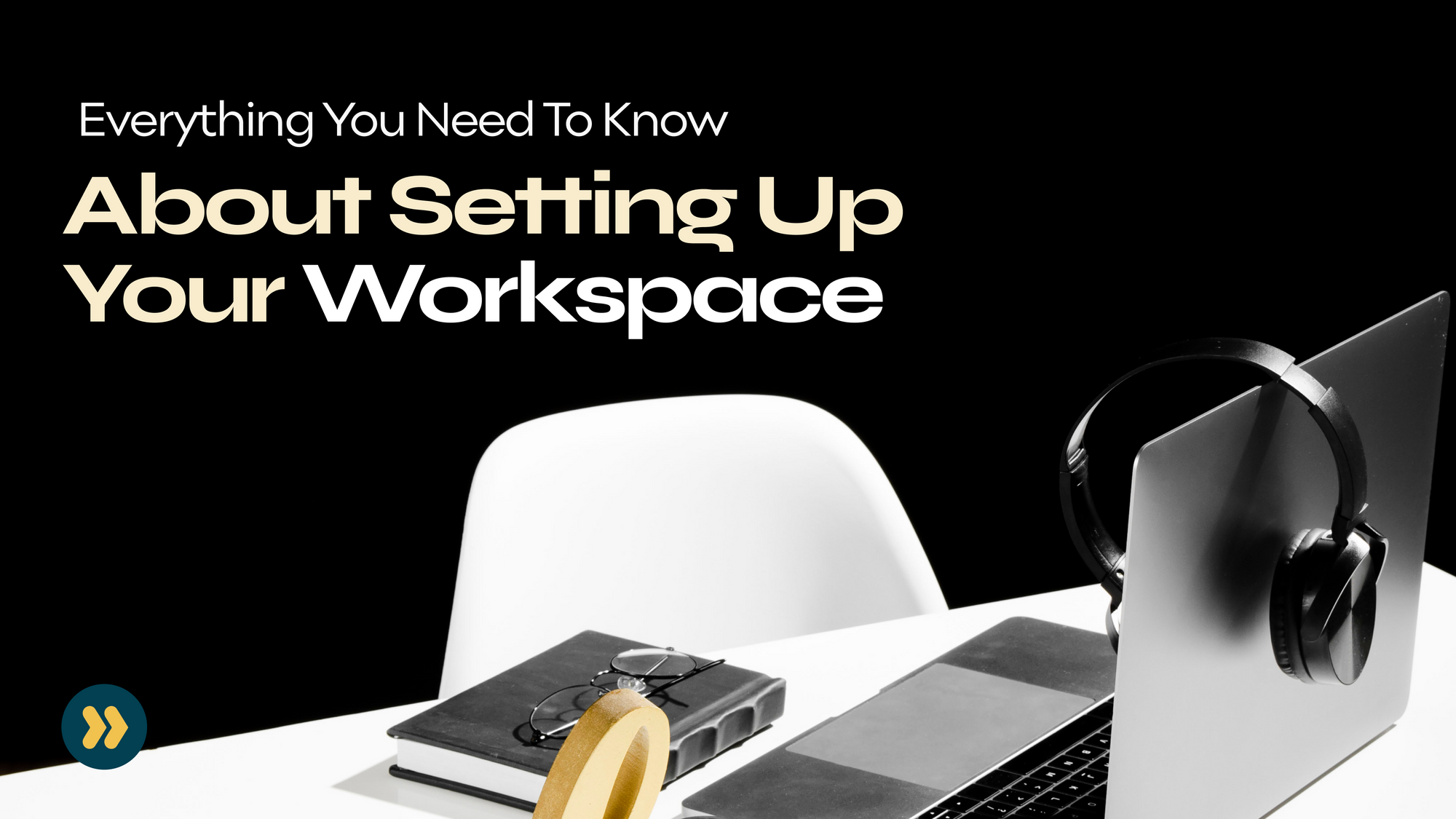 Everything You Need To Know About Setting Up Your Workspace