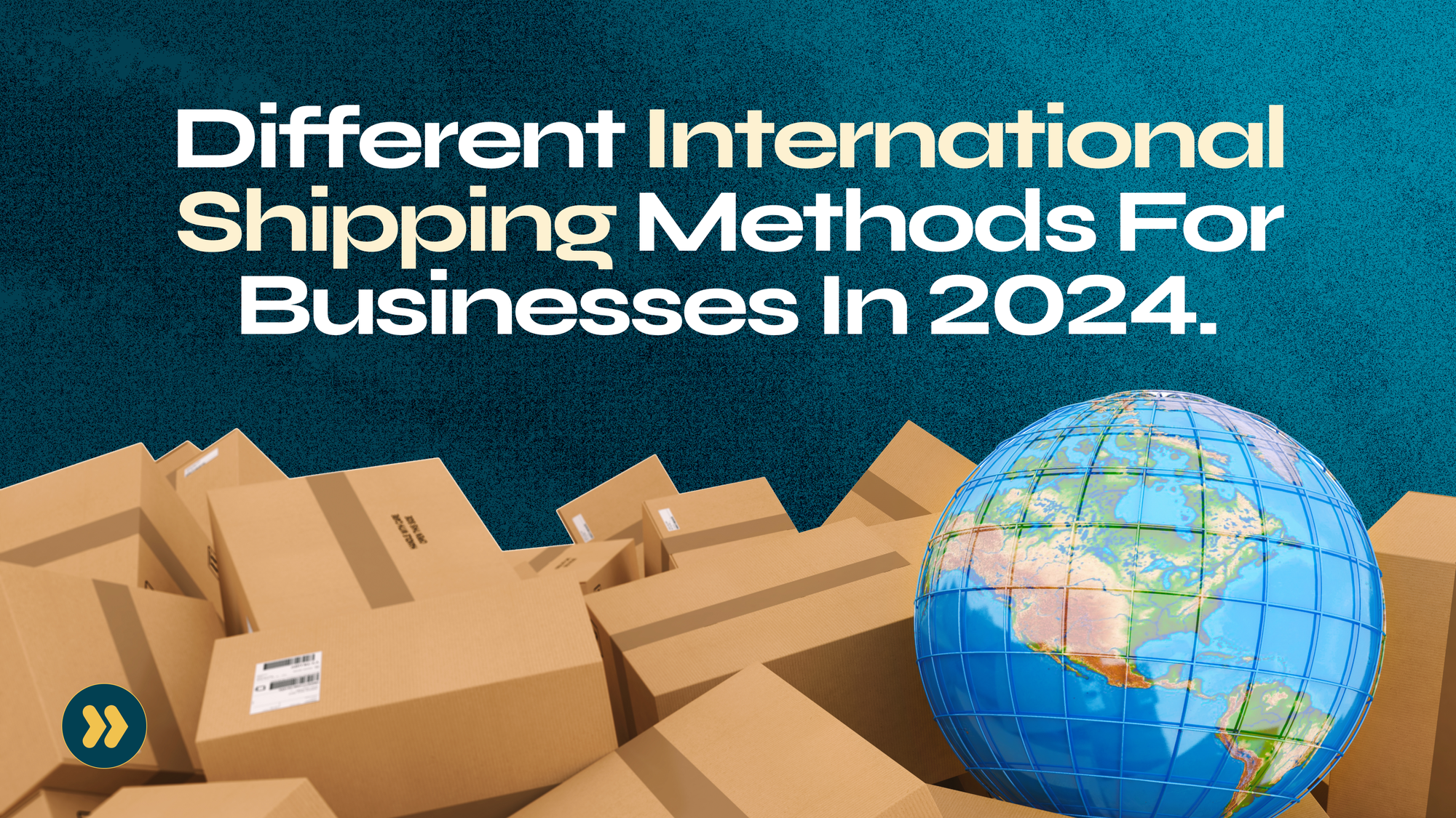 Different International Shipping Methods for Businesses in 2024